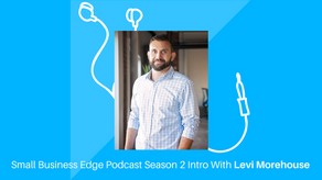 Season 2 of Small Business Edge: Introduction with Levi Morehouse